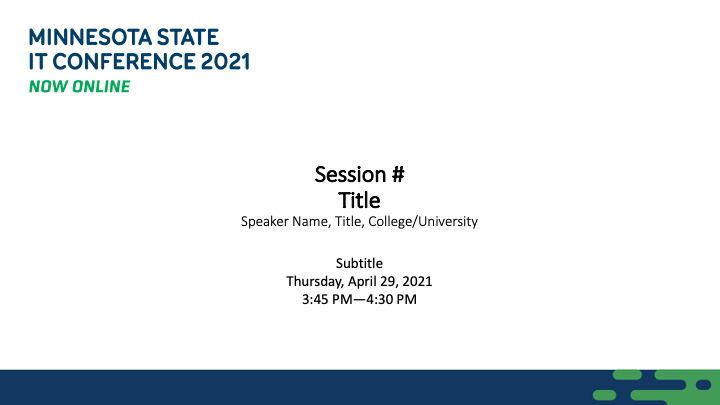 Preview of PowerPoint slides with green and blue graphics and text that says: "Minnesota State IT Conference 2021, Now Online. Session, Title, Speaker Name, Title, College/University, Subtitle, date, time"